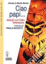 Ciao Papi...: Dialoghi con l'altra dimensione. E-book. Formato PDF ebook