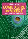 Come agire per vivere: senza reagire per sopravvivere. E-book. Formato EPUB ebook di Liliana Nardese