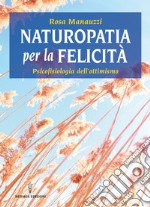 Naturopatia per la felicità: psicofisiologia dell'ottimismo. E-book. Formato EPUB ebook