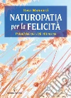 Naturopatia per la felicità: psicofisiologia dell'ottimismo. E-book. Formato EPUB ebook di Rosa Manauzzi