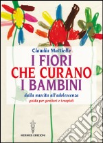 I fiori che curano i bambini: Dalla nascita all’adolescenza - Guida per genitori e terapisti. E-book. Formato EPUB ebook