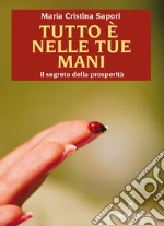 Tutto è nelle tue mani: Il segreto della prosperità. E-book. Formato EPUB ebook