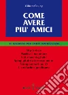 Come avere più amici: Il segreto per farti apprezzare. E-book. Formato EPUB ebook di Gilbert Oakley