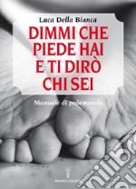 Dimmi che piede hai e ti dirò chi sei: Manuale di podomanzia. E-book. Formato EPUB ebook