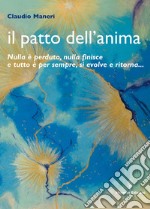 Il patto dell'anima: Nulla è perduto, nulla finisce e tutto è per sempre, si evolve e ritorna.... E-book. Formato EPUB ebook