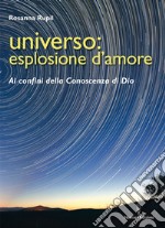 Universo: esplosione d'amore: Ai confini della conoscenza di Dio. E-book. Formato EPUB ebook