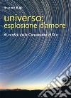 Universo: esplosione d'amore: Ai confini della conoscenza di Dio. E-book. Formato EPUB ebook