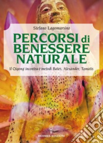 Percorsi di Benessere Naturale: Il Qigong incontra i metodi Bates, Alexander, Tomatis. E-book. Formato EPUB ebook di Stefano Lagomarsino