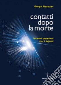 Contatti dopo la morte: Incontri spontanei con i defunti. E-book. Formato EPUB ebook di Evelyn Elsaesser