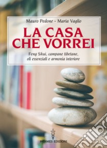 La casa che vorrei: Feng Shui, campane tibetane, oli essenziali e armonia interiore. E-book. Formato EPUB ebook di Mauro Pedone