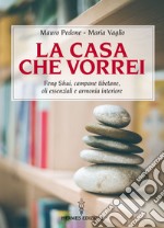 La casa che vorrei: Feng Shui, campane tibetane, oli essenziali e armonia interiore. E-book. Formato EPUB