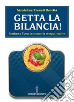 Getta la bilancia: Trasforma il peso in eccesso in energia creativa. E-book. Formato EPUB