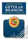 Getta la bilancia: Trasforma il peso in eccesso in energia creativa. E-book. Formato EPUB ebook di Maddalena Premuti Bonetta