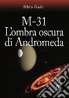 M-31 L’ombra oscura di Andromeda. E-book. Formato EPUB ebook di Silvio Gallo