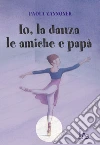 Io, la danza, le amiche e papà. E-book. Formato EPUB ebook di Paola Zannoner