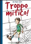 Troppo mitico!. E-book. Formato EPUB ebook