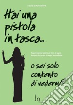 Hai una pistola in tasca... o sei solo contento di vedermi? Frasi memorabili dai film di ogni tempo da usare in ogni occasione. E-book. Formato EPUB ebook