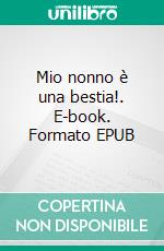 Mio nonno è una bestia!. E-book. Formato EPUB ebook