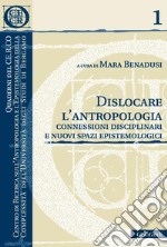 Dislocare l'antropologia: connessioni disciplinari e nuovi spazi epistemologici. E-book. Formato EPUB ebook