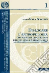 Dislocare l'antropologia: connessioni disciplinari e nuovi spazi epistemologici. E-book. Formato EPUB ebook di Mara Benadusi