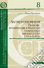 Antropomorfismi: Traslare, interpretare e praticare conoscenze organizzative e di sviluppo. E-book. Formato EPUB