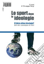 Lo sport dopo le ideologie – Il calcio come ideologia: Il calcio ultima ideologia? - Atti del convegno di Atri. E-book. Formato EPUB ebook