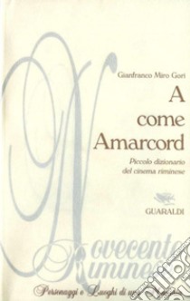 A come Amarcord. Piccolo dizionario del cinema riminese. E-book. Formato PDF ebook di Gianfranco Miro Gori