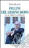 Fellini del giorno dopo. Con un alfabetiere felliniano. E-book. Formato PDF ebook di Tullio Kezich