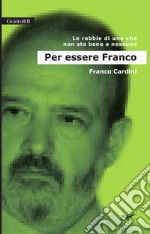 Per essere Franco. Le rabbie di uno che non sta bene a nessuno. E-book. Formato PDF ebook