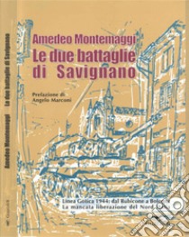 Le due battaglie di Savignano: Linea Gotica 1944: dal Rubicone a Bologna. La mancata liberazione del Nord Italia. E-book. Formato PDF ebook di Amedeo Montemaggi