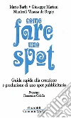 Come fare uno spot. Guida rapida alla creazione e produzione di uno spot. E-book. Formato PDF ebook di Mario Barbi