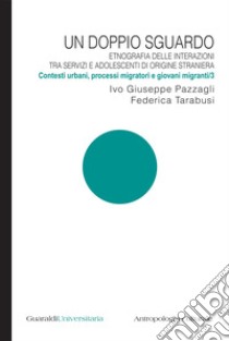 Un doppio sguardo - Etnografia delle interazioni tra servizi e adolescenti di origine straniera: Contesti urbani, processi migratori e giovani migranti/3. E-book. Formato PDF ebook di Ivo Giuseppe Pazzagli