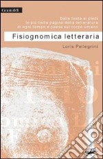 Fisiognomica letteraria. Dalla testa ai piedi, le più belle pagine della letteratura di ogni tempo e paese sul corpo umano. E-book. Formato PDF ebook