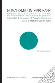 Nomadismi contemporanei: Rapporti tra comunità locali, stati-nazione e flussi culturali globali. E-book. Formato PDF ebook di Matilde Callari Galli