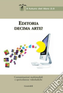 Editoria decima arte?: Contaminazioni multimediali e spericolatezze videoludiche. E-book. Formato PDF ebook di AA. VV