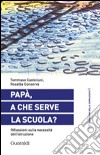 Papà, a che serve la scuola?: Riflessioni sulla necessità dell'istruzione. E-book. Formato PDF ebook