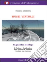 Musei virtuali/Augmented Heritage: Evoluzione e classificazione delle tipologie di virtualità in alcuni case histories. E-book. Formato PDF ebook