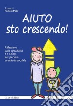 Aiuto sto crescendo!: Riflessioni sulle specificità e i disagi del periodo preadolescenziale. E-book. Formato PDF ebook