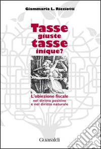 Tasse giuste, tasse inique?: L'obiezione fiscale nel diritto positivo e nel diritto naturale. E-book. Formato PDF ebook