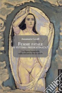 Femme fatale o vittima predestinata?: La figura femminile nella narrativa fin de siècle. E-book. Formato PDF ebook di Annamaria Cavalli