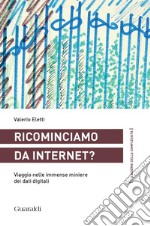 Ricominciamo da Internet?: Viaggio nelle immense miniere dei dati digitali. E-book. Formato PDF ebook