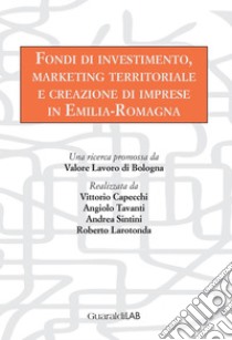 Fondi di investimento, marketing territoriale e creazione di imprese in Emilia-Romagna. E-book. Formato PDF ebook di Vittorio Capecchi