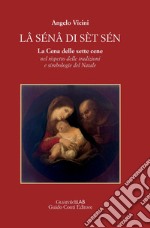 LÂ SÉNÂ DI SÈT SÉN: La Cena delle sette cene nel rispetto delle tradizioni e simbologie del Natale. E-book. Formato PDF ebook