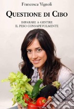 Questione di cibo: Imparare a gestire il peso consapevolmente. E-book. Formato PDF