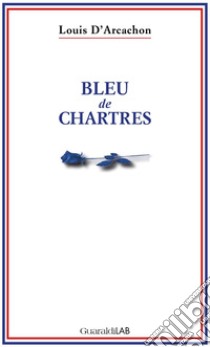 Bleu de Chartres. E-book. Formato PDF ebook di Luigi Pucci (Louis d'Arcachon)