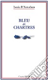 Bleu de Chartres. E-book. Formato PDF ebook di Luigi Pucci (Louis d'Arcachon)