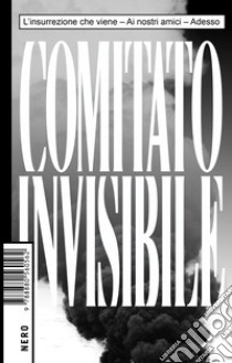 Comitato Invisibile: L'insurrezione che viene - Ai nostri amici - Adesso. E-book. Formato EPUB ebook di  Comitato Invisibile