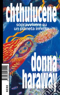 Chthulucene: Sopravvivere su un pianeta infetto. E-book. Formato EPUB ebook di Donna Haraway