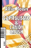 Capitalismo & Candy Crush. E-book. Formato EPUB ebook di Alfie Bown