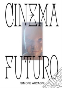 Cinema futuro. E-book. Formato EPUB ebook di Simone Arcagni